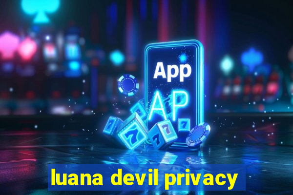 luana devil privacy